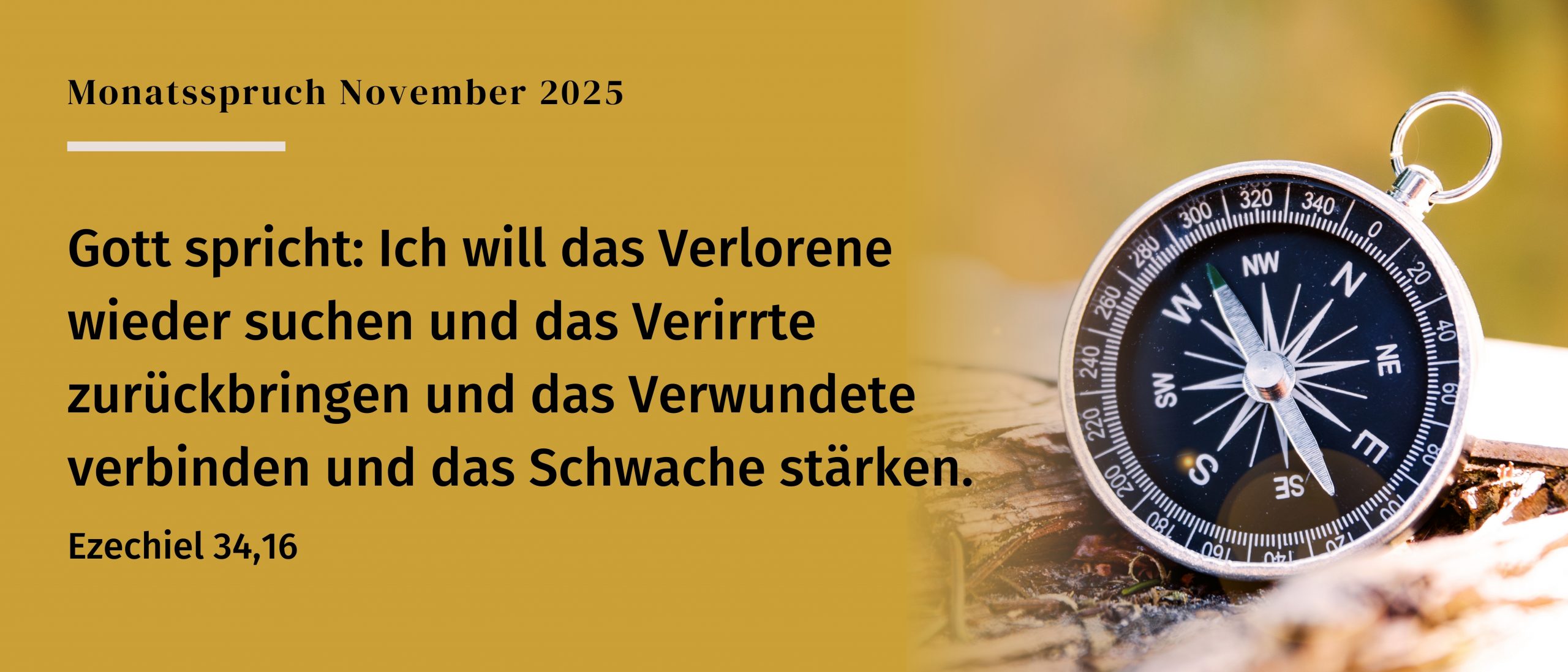 Links im Bild ist der Monatsspruch vom November 2025 abgebildet: Gott spricht: Ich will das Verlorene wieder suchen und das Verirrte zurückbringen und das Verwundete verbinden und das Schwache stärken. - Ezechiel 34,16.
Links ist ein Foto vom Kompass zu sehen.