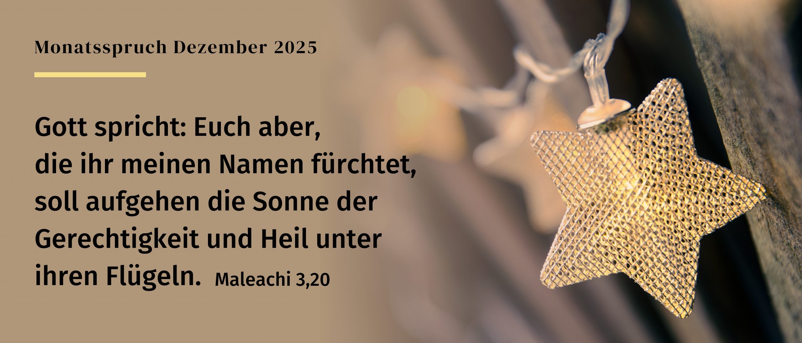 Links ist ein weihnachtlicher Stern mit dem Monatsspruch "Gott spricht: Euch aber, die ihr meinen Namen fürchtet, soll aufgehen die Sonne der Gerechtigkeit und Heil unter ihren Flügeln." aus Makeachi 3,20.